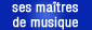 Les maîtres de musique